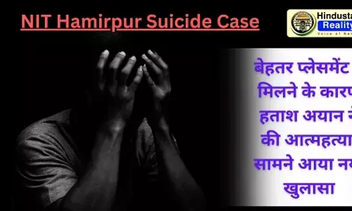 NIT Hamirpur Suicide Case: बेहतर प्लेसमेंट न मिलने के कारण हताश अयान ने की आत्महत्या, सामने आया नया खुलासा NIT Hamirpur Suicide Case: बेहतर प्लेसमेंट न मिलने के कारण हताश अयान ने की आत्महत्या, सामने आया नया खुलासा