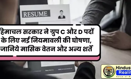 Himachal Jobs: हिमाचल सरकार ने ग्रुप C और D पदों के लिए नई नियमावली की घोषणा, जानिये मासिक वेतन और अन्य शर्तें