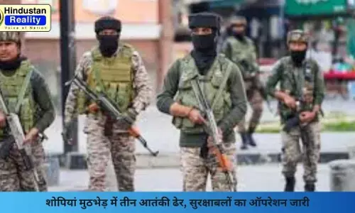 Shopian security operation: शोपियां मुठभेड़ में तीन आतंकी ढेर, सुरक्षाबलों का ऑपरेशन जारी