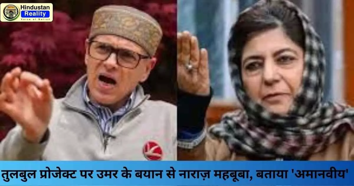 Jammu Kashmir News Today: तुलबुल प्रोजेक्ट पर उमर के बयान से नाराज़ महबूबा, बताया अमानवीय Jammu Kashmir News Today: तुलबुल प्रोजेक्ट पर उमर के बयान से नाराज़ महबूबा, बताया अमानवीय