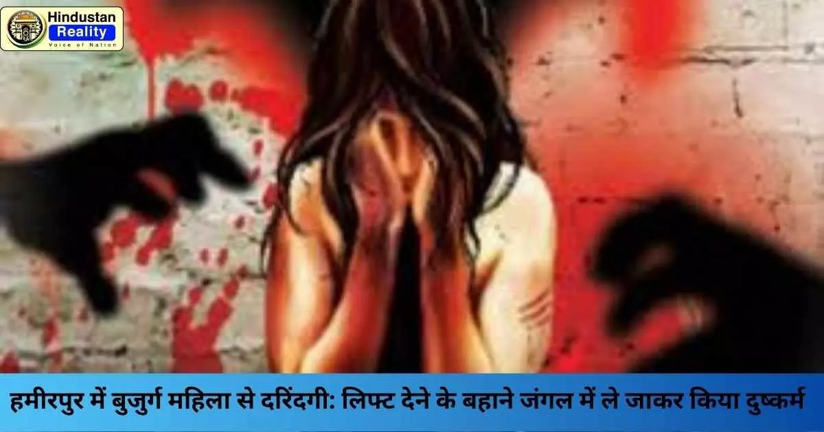 Hamirpur News: हमीरपुर में बुजुर्ग महिला से दरिंदगी: लिफ्ट देने के बहाने जंगल में ले जाकर किया दुष्कर्म Hamirpur News: हमीरपुर में बुजुर्ग महिला से दरिंदगी: लिफ्ट देने के बहाने जंगल में ले जाकर किया दुष्कर्म