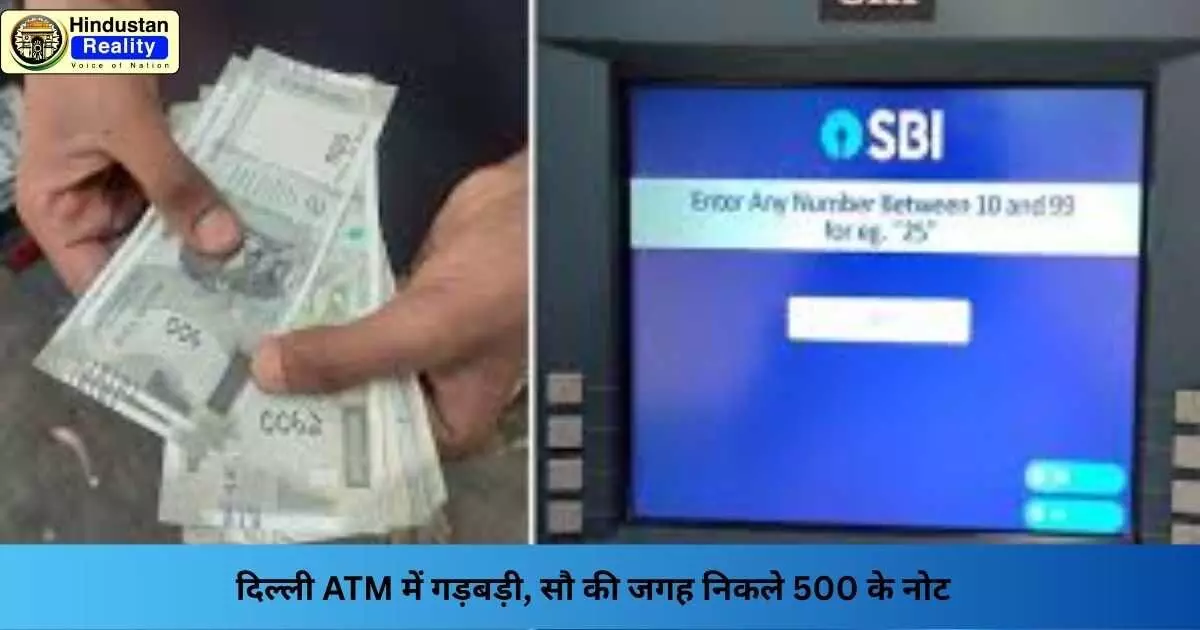 Delhi ATM Scam: दिल्ली ATM में गड़बड़ी, सौ की जगह निकले 500 के नोट Delhi ATM Scam: दिल्ली ATM में गड़बड़ी, सौ की जगह निकले 500 के नोट