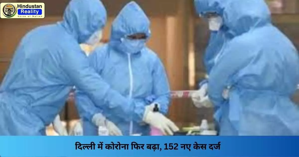 Delhi COVID update: दिल्ली में कोरोना फिर बढ़ा, 152 नए केस दर्ज Delhi COVID update: दिल्ली में कोरोना फिर बढ़ा, 152 नए केस दर्ज