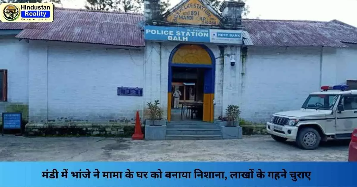 Mandi News: मंडी में भांजे ने मामा के घर को बनाया निशाना, लाखों के गहने चुराए
