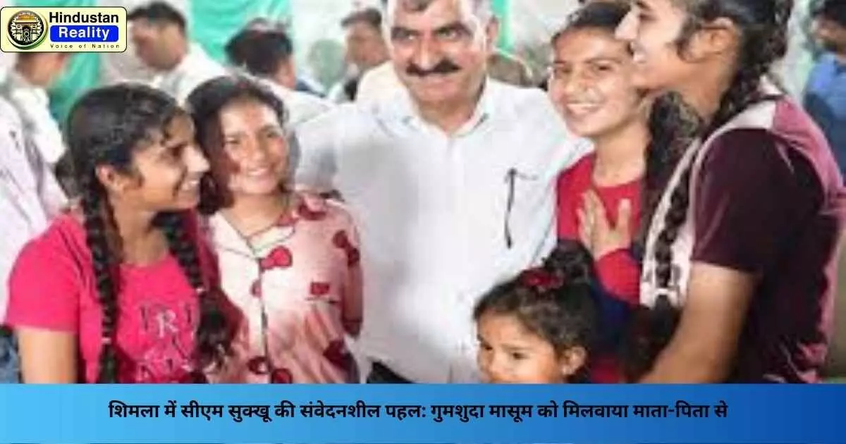 Shimla News: शिमला में सीएम सुक्खू की संवेदनशील पहल: गुमशुदा मासूम को मिलवाया माता-पिता से Shimla News: शिमला में सीएम सुक्खू की संवेदनशील पहल: गुमशुदा मासूम को मिलवाया माता-पिता से